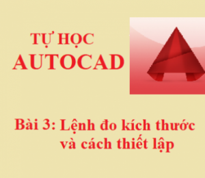 BÀI 3: CÁC LỆNH ĐO KÍCH THƯỚC TRONG CAD VÀ CÁCH THIẾT LẬP